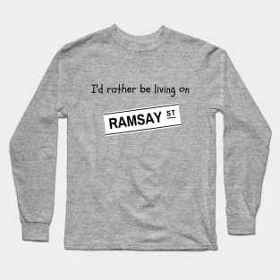I'd rather be living on Ramsay Street Long Sleeve T-Shirt